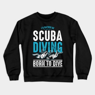 I'd Rather Be Scuba Diving - Born to Dive Crewneck Sweatshirt